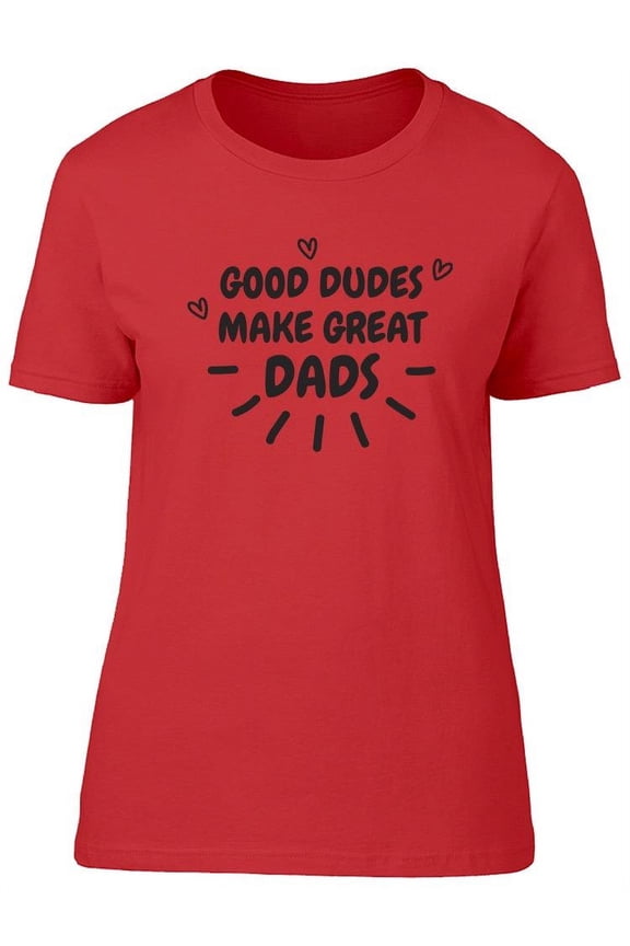 Good Dudes Make Great Dads T-Shirt Women -Image by Shutterstock, Female Large