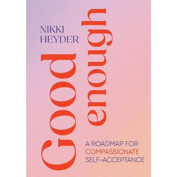 Good Enough: A Roadmap for Compassionate Self-Acceptance, (Paperback)