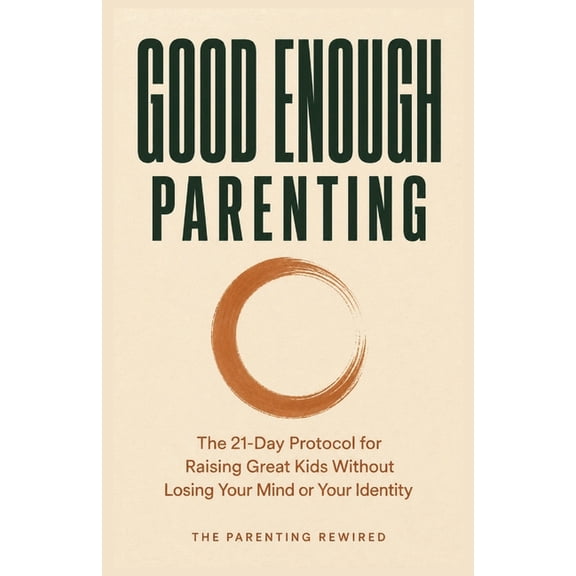 Good Enough Parenting: The 21-Day Protocol for Raising Great Kids Without Losing Your Mind or Your Identity, (Paperback)