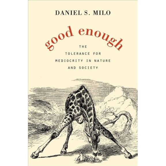 Good Enough: The Tolerance for Mediocrity in Nature and Society (Hardcover)