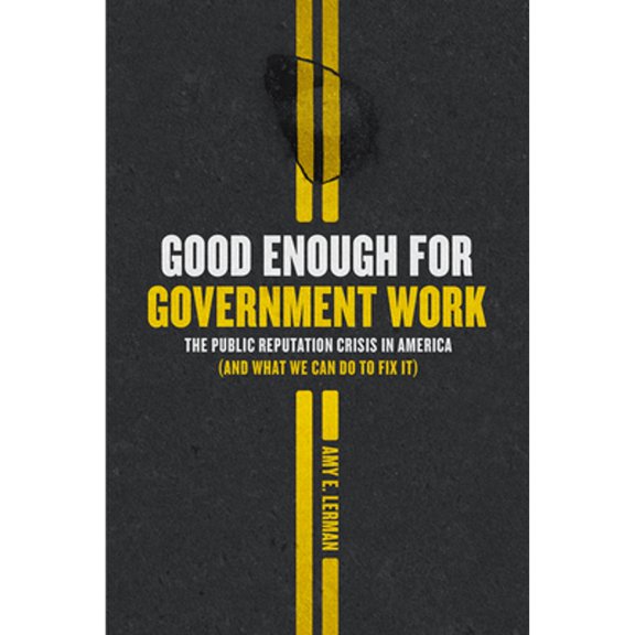 Pre-Owned Good Enough for Government Work: The Public Reputation Crisis in America (and What We Can Do to Fix It) (Paperback) 022663020X 9780226630205