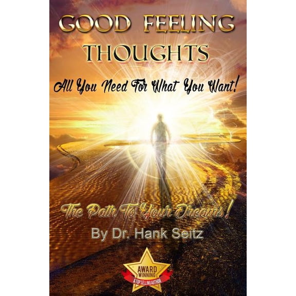 Good Feeling Thoughts: All You Need For What You Want - The Path To Your Dreams! (Paperback) by Hank Seitz