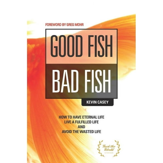 Good Fish Bad Fish: How to Have Eternal Life, Live a Fulfilled Life and Avoid the Wasted Life, (Paperback)