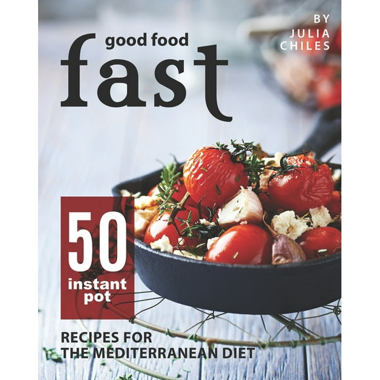 Good Food Fast: 50 Instant Pot Recipes for the Mediterranean Diet