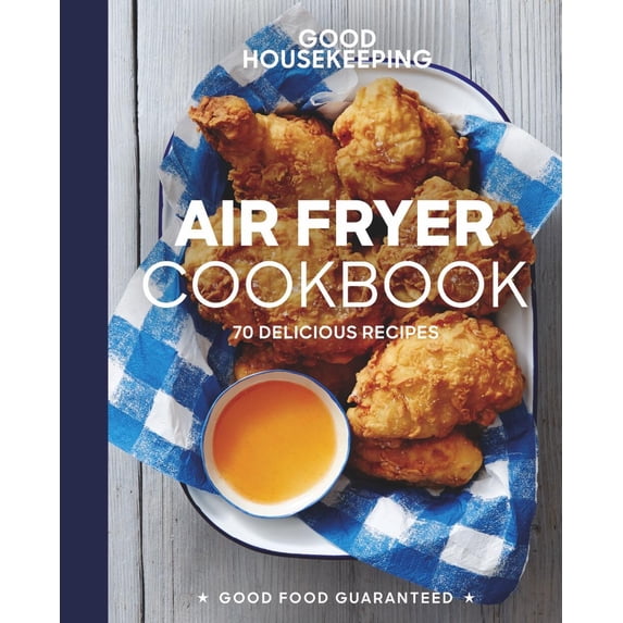 Good Food Guaranteed Good Housekeeping Air Fryer Cookbook: 70 Delicious Recipes, (Hardcover)