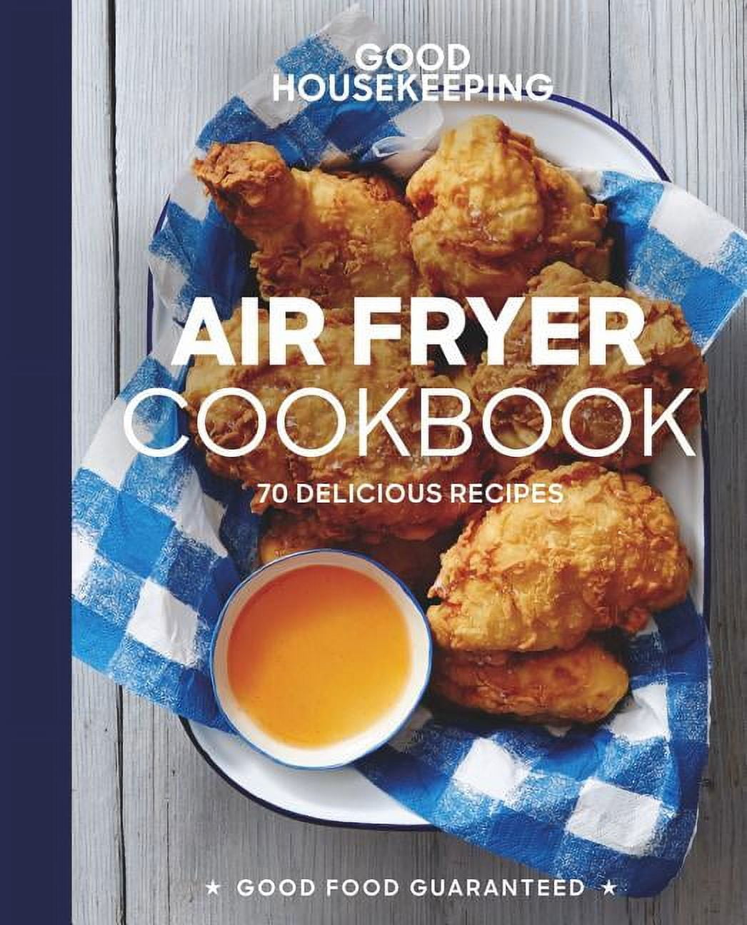 Good Food Guaranteed Good Housekeeping Air Fryer Cookbook 70 Delicious Recipes Hardcover