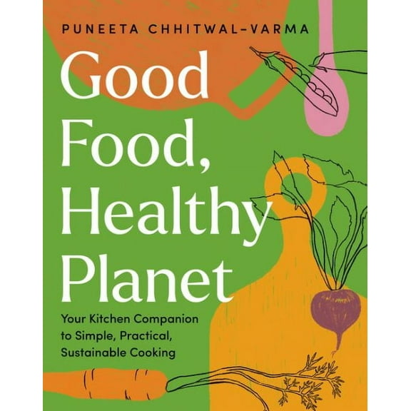 Good Food, Healthy Planet: Your Kitchen Companion to Simple, Practical, Sustainable Cooking (Hardcover)