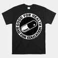 Good For Health Bad For Education Pill Drug Capsule Shirt