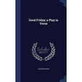 thumbnail image 1 of Good Friday; a Play in Verse (Hardcover), 1 of 1