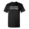thumbnail image 1 of Good Friends Don't Let You Do Stupid Things Alone Sarcastic Humor Graphic Novelty Funny Tall T Shirt, 1 of 1