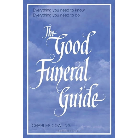 Good Funeral Guide : Everything You Need to Know -- Everything You Need to Do