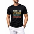 thumbnail image 1 of Good Funny Gifts Admit It Life Would Be Boring Without Me Retro Graphic T-Shirt - Unisex Adults - Black - Short Sleeve - Small, 1 of 7