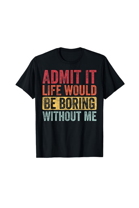 Good Funny Gifts "Admit It, Life Would Be Boring Without Me" Unisex Adult Retro Graphic T-Shirt - Black Small