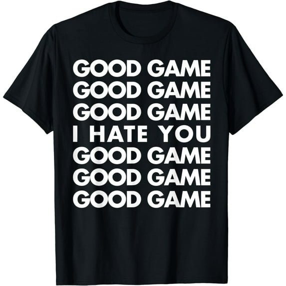 Good Game. I Hate You. Funny Sports Gaming Humor Meme Tee