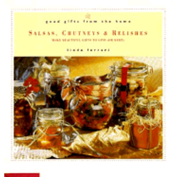 Pre-Owned Good Gifts from the Home: Salsas, Chutneys & Relishes: Make Beautiful Gifts to Give (or Keep) (Hardcover) 0761503331 9780761503330