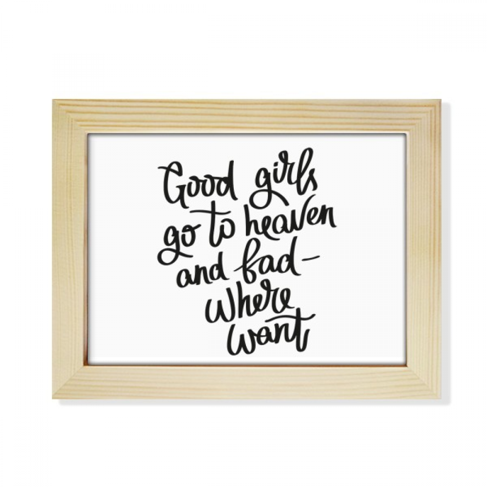 Good Girls Go to Heaven and Bad Where Want Desktop Photo Frame Picture ...