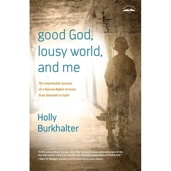Good God, Lousy World, and Me : The Improbable Journey of a Human Rights Activist from Unbelief to Faith (Paperback)