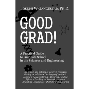 Good Grad!: A Practical Guide to Graduate School in the Sciences & Engineering, (Paperback)