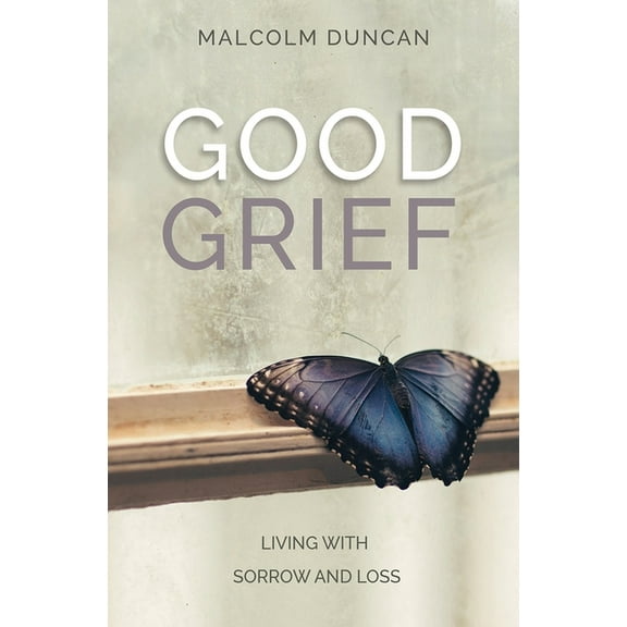 Good Grief: Living with Sorrow and Loss, (Paperback)