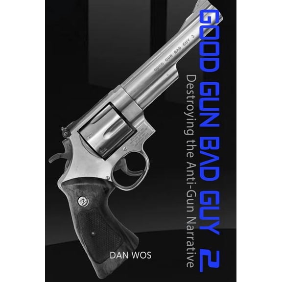 Good Gun Bad Guy: Good Gun Bad Guy 2: Destroying the Anti-Gun Narrative (Hardcover)