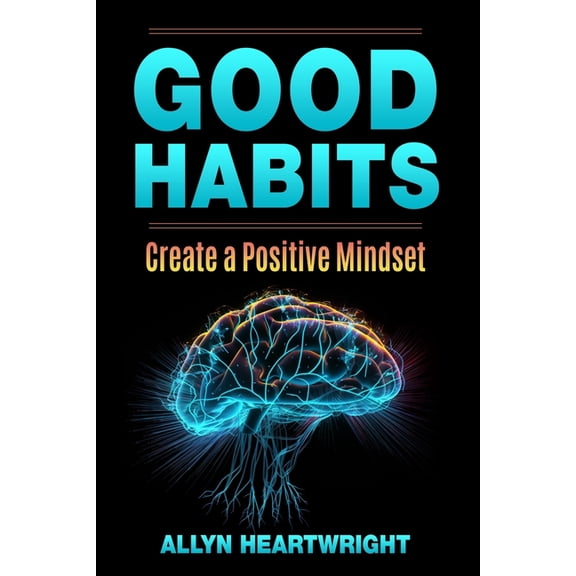 Good Habits, Create a Positive Mindset (Paperback)