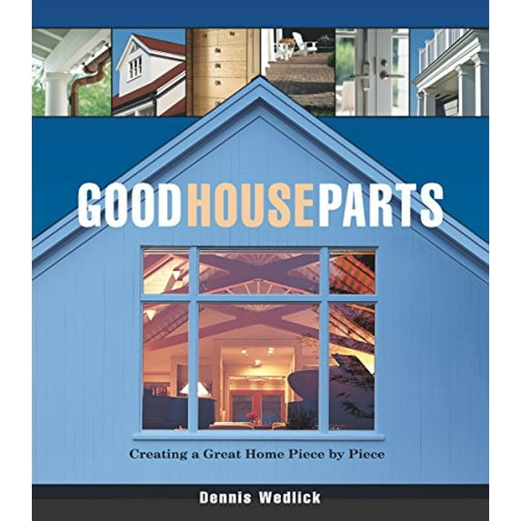 Pre-Owned Good House Parts: Creating a Great Home Piece by Piece (Hardcover) 1561586285 9781561586288