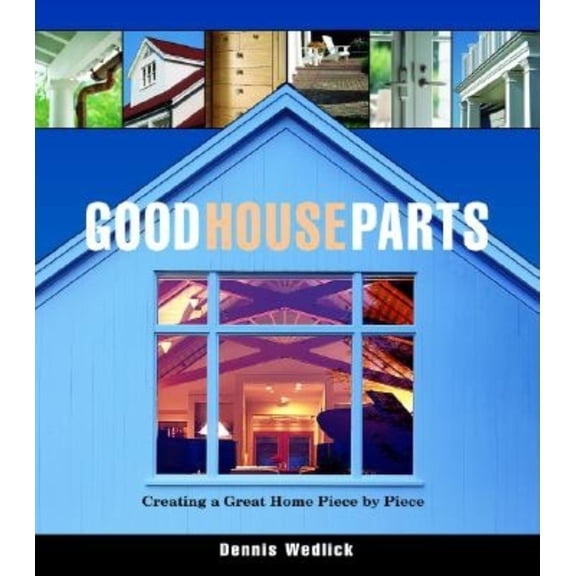 Pre-Owned Good House Parts: Creating a Great Home Piece by Piece (Hardcover) 1561586285 9781561586288