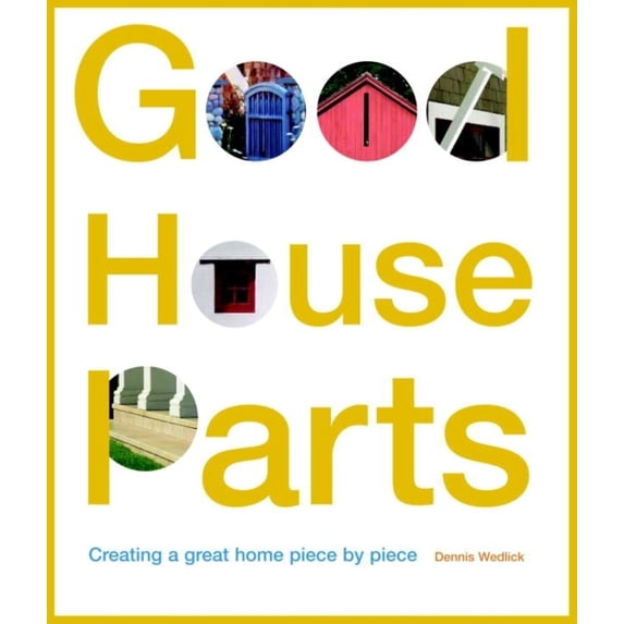 Pre-Owned Good House Parts: Creating a Great Home Piece by Piece (Paperback) 1561588059 9781561588053