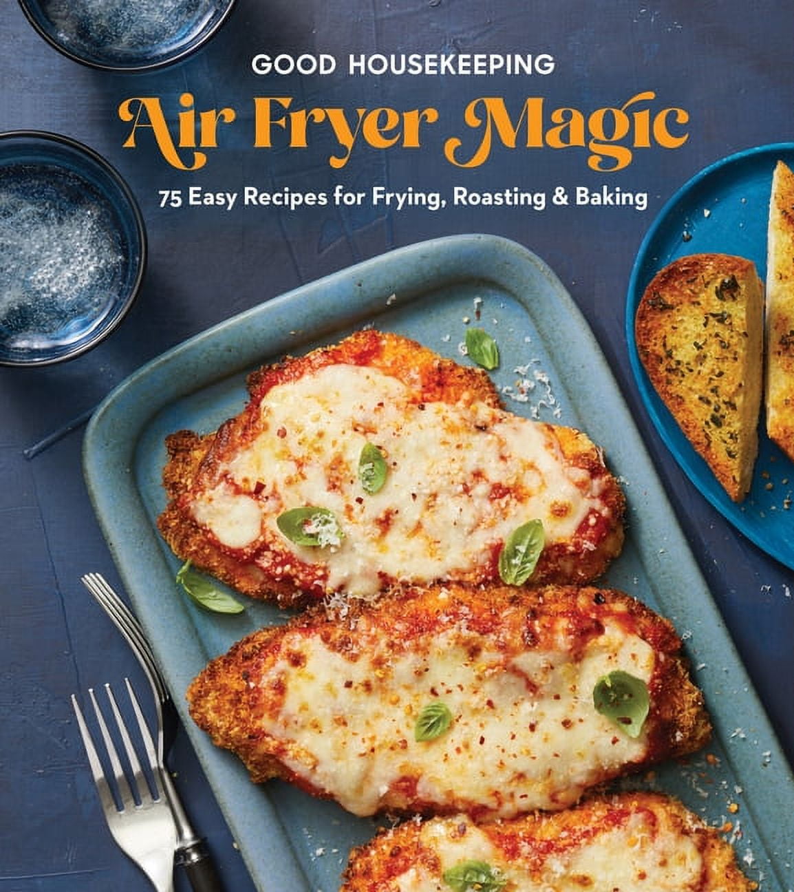 Good Housekeeping Air Fryer Magic 75 BestEver Recipes for Frying, Roasting & Baking (Hardcover