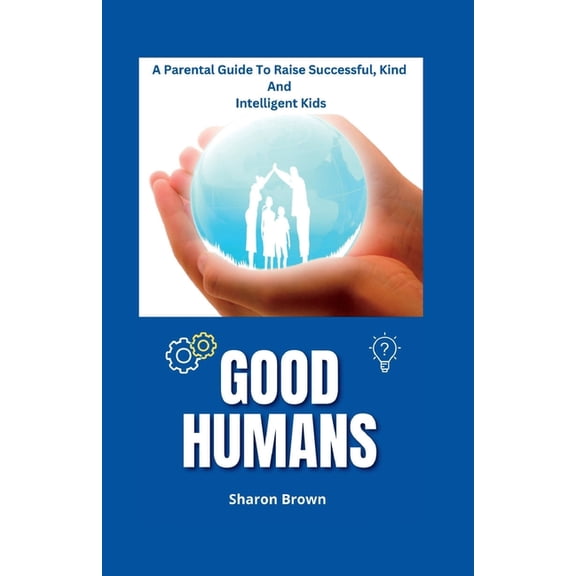 Good Humans : A Parental Guide To Raise Successful, Kind And Intelligent Kids (Paperback)