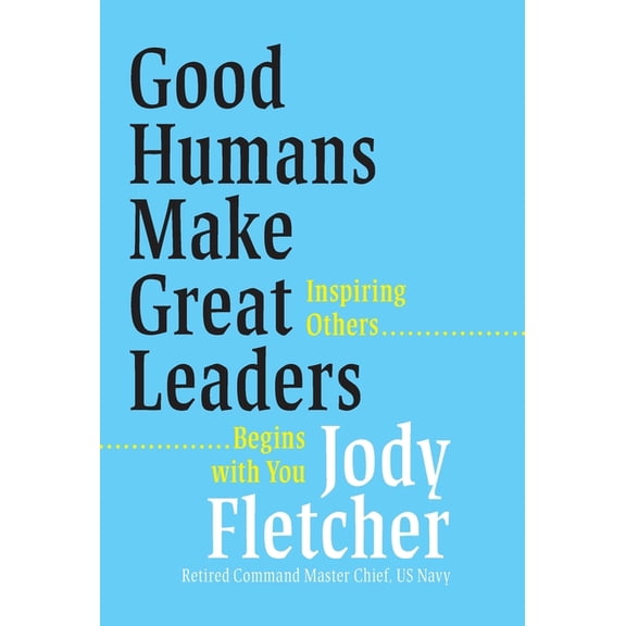 Good Humans Make Great Leaders: Inspiring Others Begins with You, (Hardcover)