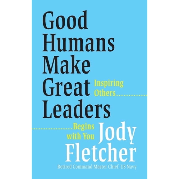 Good Humans Make Great Leaders: Inspiring Others Begins with You, (Paperback)