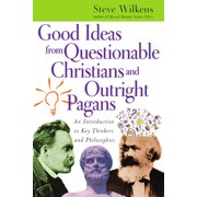 Good Ideas from Questionable Christians and Outright Pagans An Introduction to Key Thinkers and Philosophies, Paperback