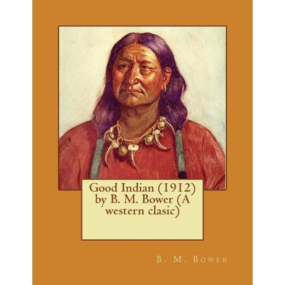 Good Indian (1912) by B. M. Bower (a Western Clasic)