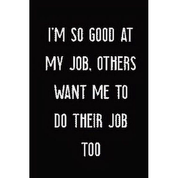 I'm So Good At My Job, Others Want Me To Do Their Job Too : Daily Prompts and Questions: I'm So Good At My Job, Others Want Me To Do Their Job Too (Paperback)