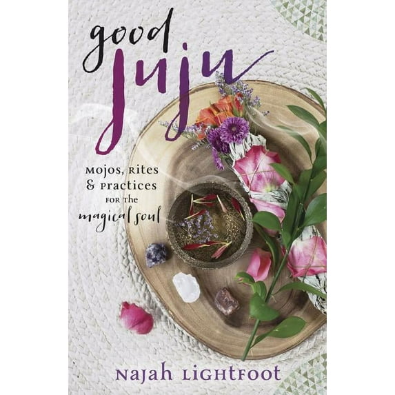 Good Juju: Mojos, Rites & Practices for the Magical Soul, (Paperback)