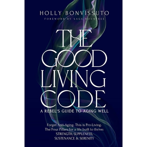 The Good Living Code: A Rebel's Guide to Aging Well, (Paperback)