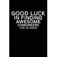 thumbnail image 1 of Good Luck In Finding Awesome Coworkers Like Us Again : Coworker farewell gag gift idea. Best gift for former coworkers and office colleagues, 6x9 inches, 100 pages. (Paperback), 1 of 1