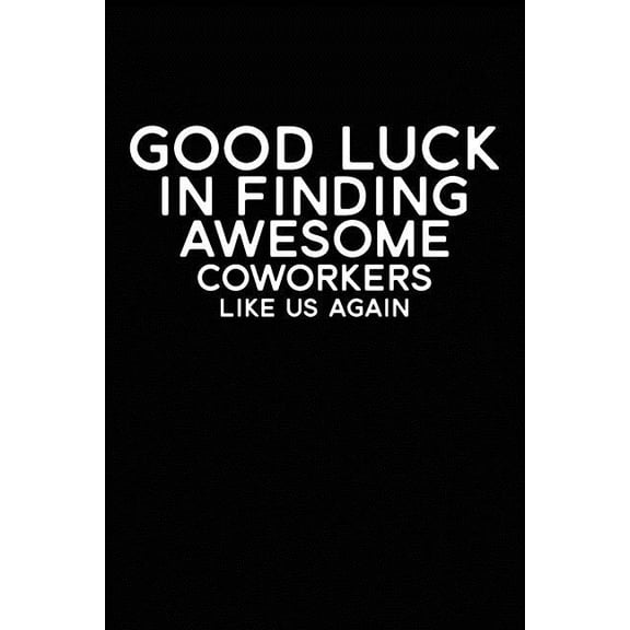 Good Luck In Finding Awesome Coworkers Like Us Again : Coworker farewell gag gift idea. Best gift for former coworkers and office colleagues, 6x9 inches, 100 pages. (Paperback)