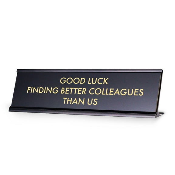 Good Luck Finding Better Colleagues Than Us, Novelty Desk Sign 2 x 8"