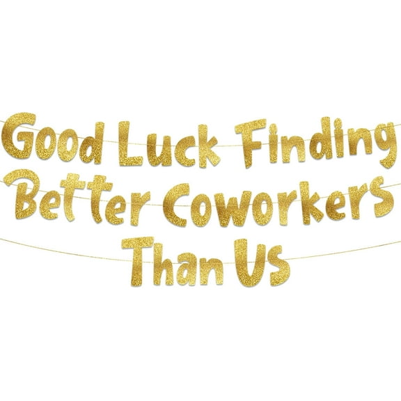 Good Luck Finding Better Coworkers Than Us Gold Glitter Banner  Funny Office and Coworkers Retirement Party Supplies, Gifts and Decorations
