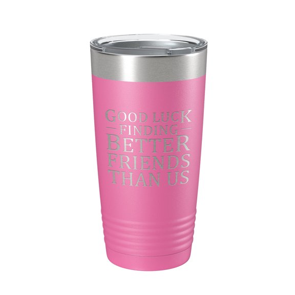 Good Luck Finding Better Friends Than Us Tumbler Travel Mug Insulated Laser Engraved Funny Farewell Gift Best Friend Moving Away Coffee Cup 20 oz Pink