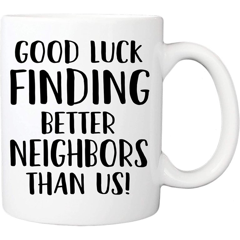 https://i5.walmartimages.com/seo/Good-Luck-Finding-Better-Neighbors-Than-Us-Mug-11oz-Coffee-Cup-Moving-Going-Away-Farewell-New-Job-Retirement-For-Coworkers-Colleagues-Friends_56947c31-8eb7-41dc-9b72-09431d44f235.cbbaaf1a979a6c94e2fe211232e5bf07.jpeg?odnHeight=768&odnWidth=768&odnBg=FFFFFF