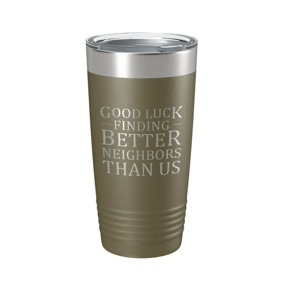Good Luck Finding Better Neighbors Than Us Tumbler Funny Moving Away Travel Mug Farewell Gift Insulated Laser Engraved Coffee Cup 20 oz Olive Green