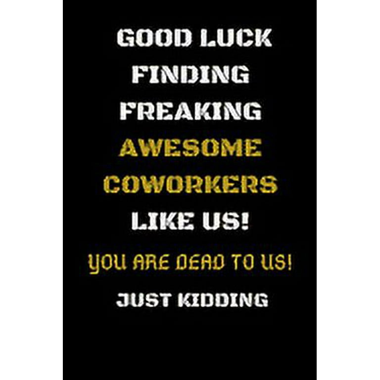 https://i5.walmartimages.com/seo/Good-Luck-Finding-Freaking-Awesome-Coworkers-Like-Us-You-Are-Dead-Coworker-Leaving-Gifts-Funny-Gift-Farewell-Coworkers-Boss-Colleague-Work-New-Job-Re_008e218e-34bc-40e7-893d-780923145801.9f47b3cc6e99e4b4887db748cd545ccc.jpeg?odnHeight=768&odnWidth=768&odnBg=FFFFFF