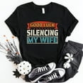 thumbnail image 1 of Good Luck Silencing My Wife T-Shirt, 1 of 5