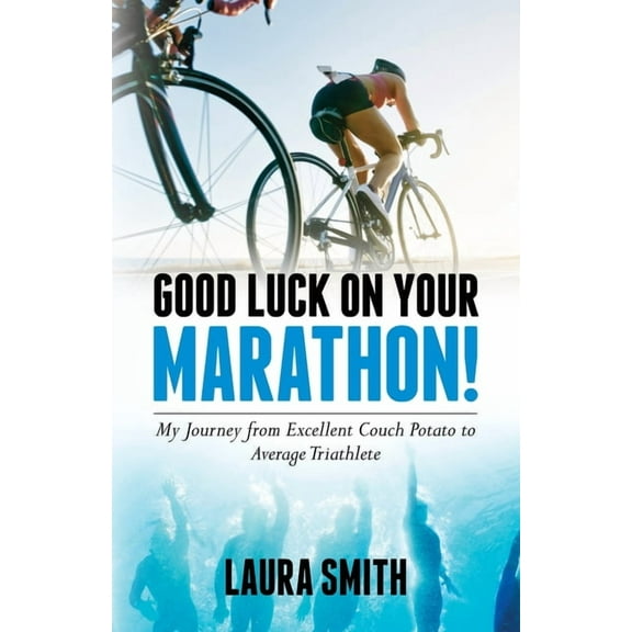 Good Luck on Your Marathon!: My Journey from Excellent Couch Potato to Average Triathlete, (Paperback)