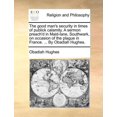 thumbnail image 1 of The Good Man's Security in Times of Publick Calamity. a Sermon Preach'd in Maid-Lane, Southwark, on Occasion of the Plague in France. ... by Obadiah Hughes. (Paperback), 1 of 1