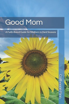 Good Mom: A Faith Based Guide for Mothers in Hard Seasons, (Paperback)