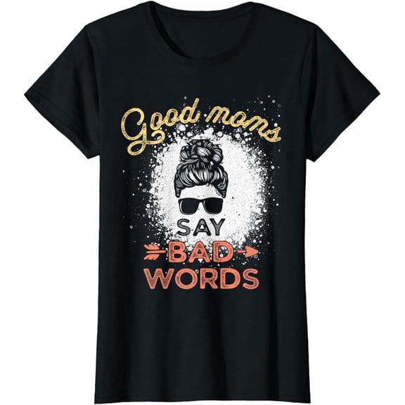 Good Moms Say Bad Words Funny Bleached Graphic T-Shirt